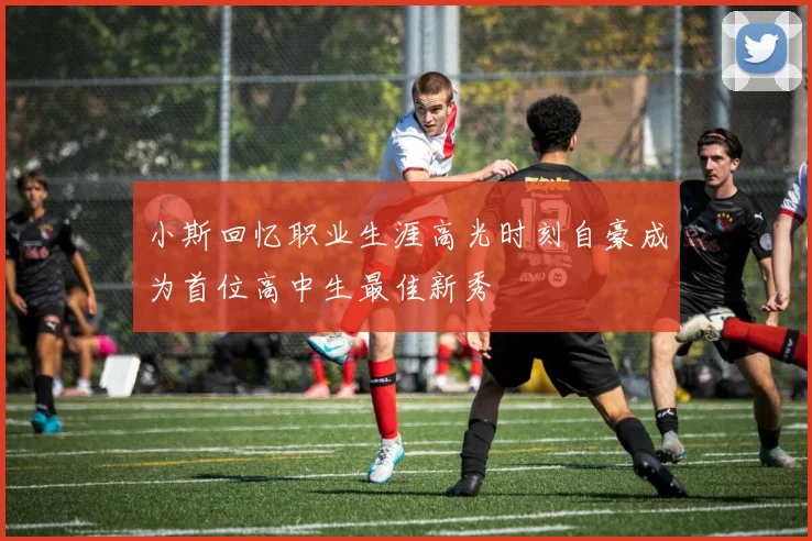 小斯回忆职业生涯高光时刻自豪成为首位高中生最佳新秀