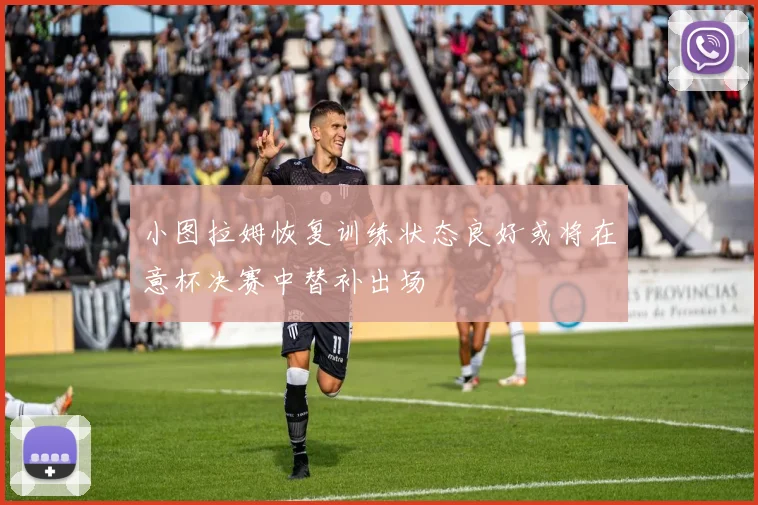 小图拉姆恢复训练状态良好或将在意杯决赛中替补出场